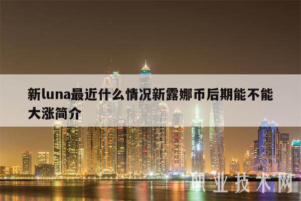 新luna最近什么情况新露娜币后期能不能大涨简介-第1张图片-欧意交易所