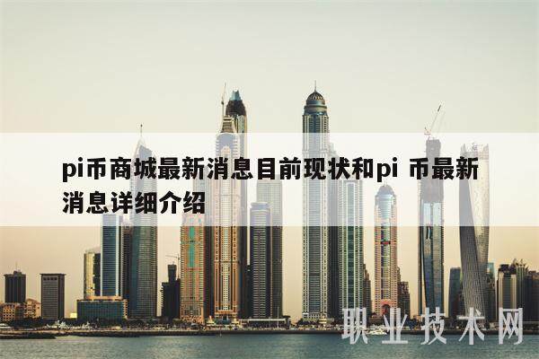 pi币商城最新消息目前现状和pi 币最新消息详细介绍-第1张图片-欧意交易所