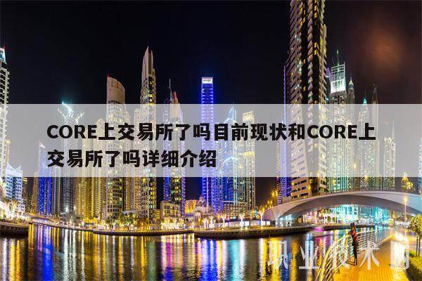 CORE上交易所了吗目前现状和CORE上交易所了吗详细介绍-第1张图片-欧意交易所