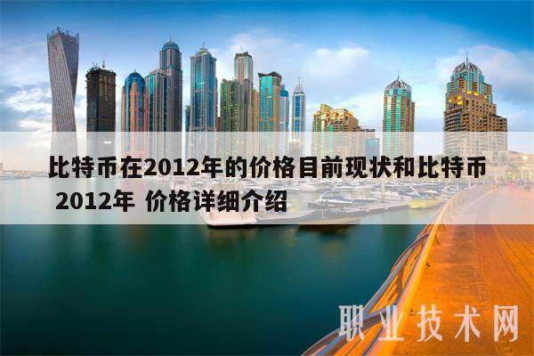 比特币在2012年的价格目前现状和比特币 2012年 价格详细介绍-第1张图片-欧意交易所