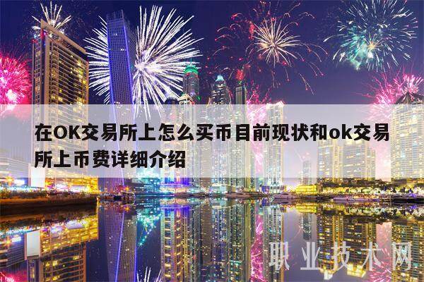 在OK交易所上怎么买币目前现状和ok交易所上币费详细介绍-第1张图片-欧意交易所