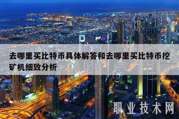 去哪里买比特币具体解答和去哪里买比特币挖矿机细致分析-第1张图片-欧意交易所