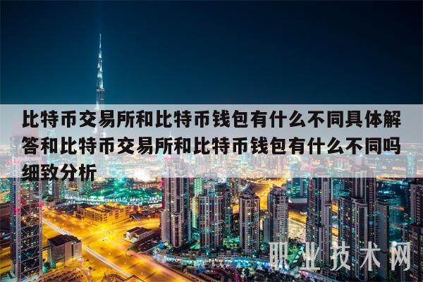 比特币交易所和比特币钱包有什么不同具体解答和比特币交易所和比特币钱包有什么不同吗细致分析-第1张图片-欧意交易所