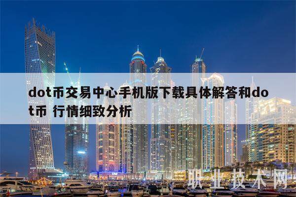 dot币交易中心手机版下载具体解答和dot币 行情细致分析-第1张图片-欧意交易所