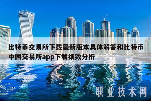 比特币交易所下载最新版本具体解答和比特币中国交易所app下载细致分析-第1张图片-欧意交易所
