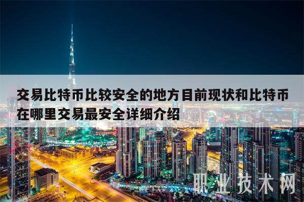 交易比特币比较安全的地方目前现状和比特币在哪里交易最安全详细介绍-第1张图片-欧意交易所