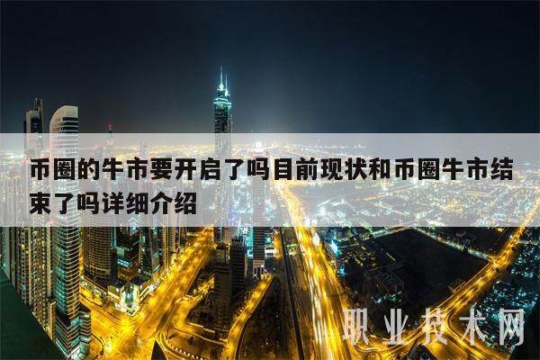 币圈的牛市要开启了吗目前现状和币圈牛市结束了吗详细介绍-第1张图片-欧意交易所