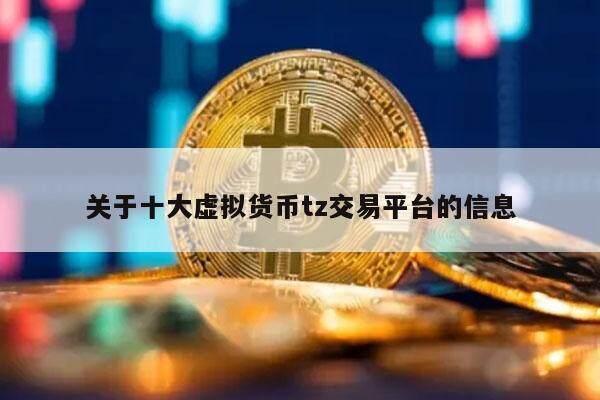 关于十大虚拟货币tz交易平台的信息-第1张图片-欧意交易所