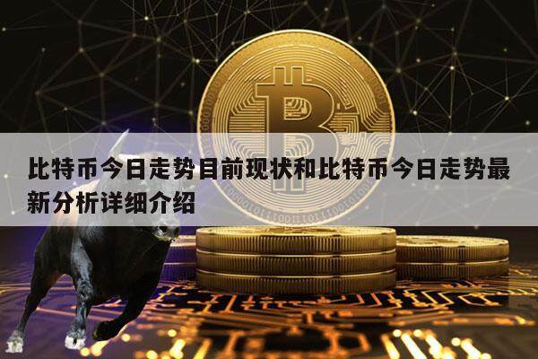 比特币今日走势目前现状和比特币今日走势最新分析详细介绍-第1张图片-欧意交易所