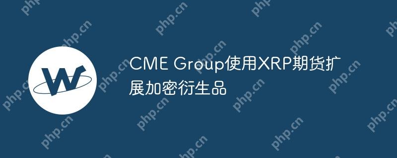 cme group使用xrp期货扩展加密衍生品