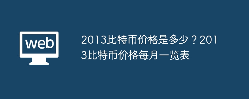 2013比特币价格是多少？2013比特币价格每月一览表 - php中文网