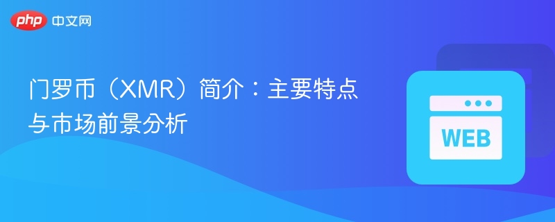 门罗币（xmr）简介：主要特点与市场前景分析 - php中文网