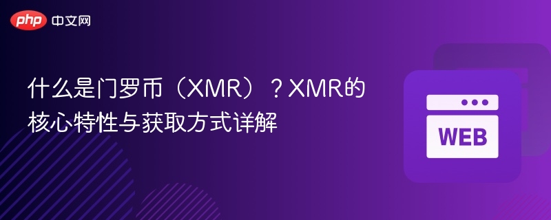 什么是门罗币（xmr）？xmr的核心特性与获取方式详解 - php中文网