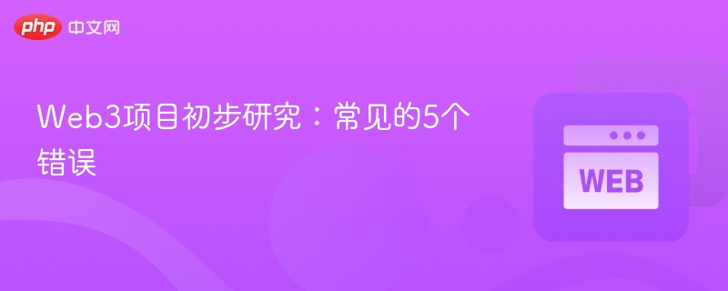 web3项目初步研究：常见的5个错误 - php中文网