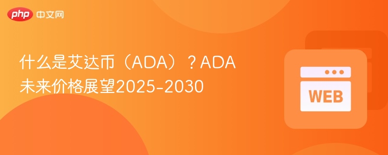 什么是艾达币（ada）？ada未来价格展望2025-2030 - php中文网