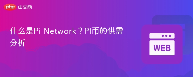 什么是pi network？pi币的供需分析 - php中文网