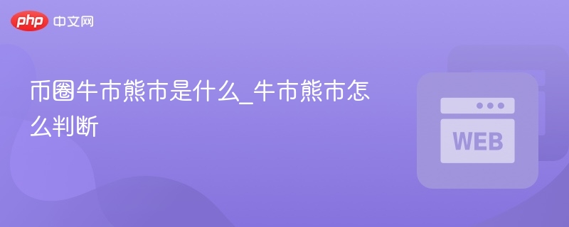币圈牛市熊市是什么_牛市熊市怎么判断