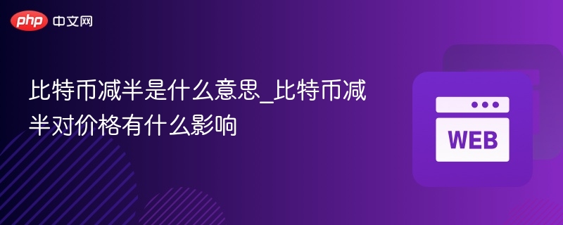 比特币减半是什么意思_比特币减半对价格有什么影响